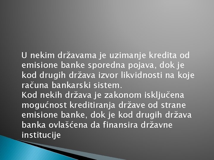 U nekim državama je uzimanje kredita od emisione banke sporedna pojava, dok je kod