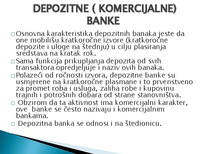 DEPOZITNE ( KOMERCIJALNE) BANKE � Osnovna karakteristika depozitnih banaka jeste da one mobilišu kratkoročne