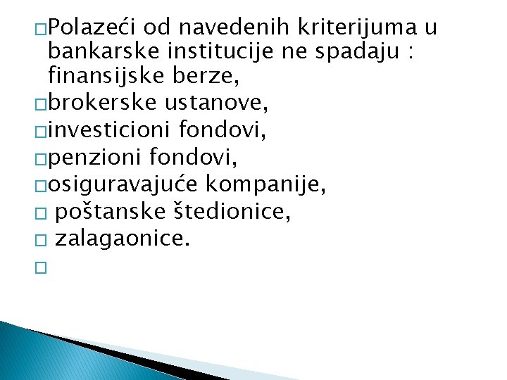 �Polazeći od navedenih kriterijuma u bankarske institucije ne spadaju : finansijske berze, �brokerske ustanove,