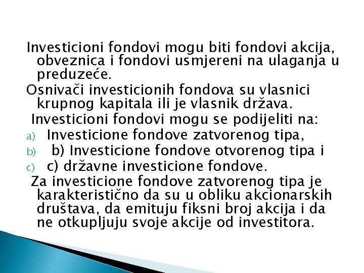 Investicioni fondovi mogu biti fondovi akcija, obveznica i fondovi usmjereni na ulaganja u preduzeće.