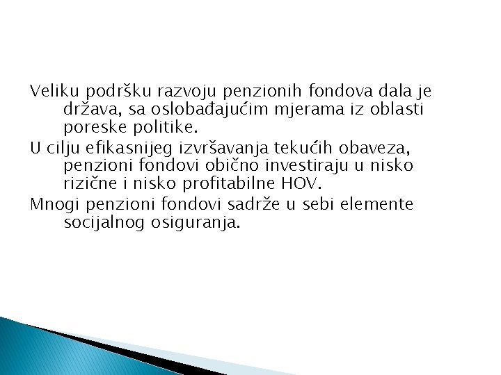 Veliku podršku razvoju penzionih fondova dala je država, sa oslobađajućim mjerama iz oblasti poreske