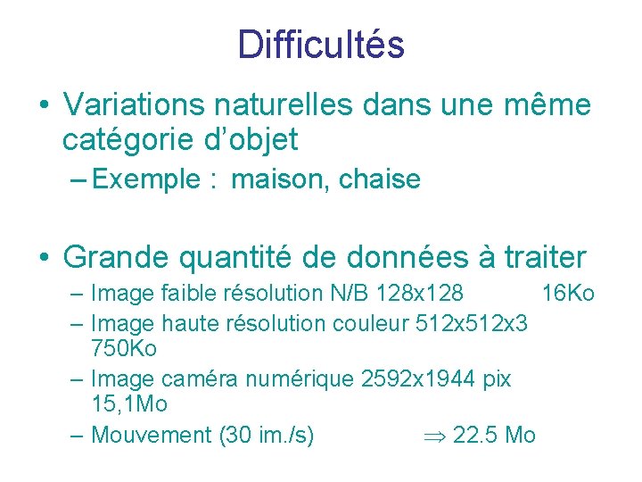 Difficultés • Variations naturelles dans une même catégorie d’objet – Exemple : maison, chaise Difficultés • Variations naturelles dans une même catégorie d’objet – Exemple : maison, chaise