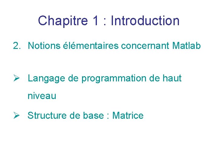 Chapitre 1 : Introduction 2. Notions élémentaires concernant Matlab Ø Langage de programmation de Chapitre 1 : Introduction 2. Notions élémentaires concernant Matlab Ø Langage de programmation de