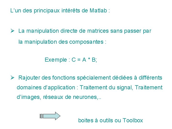 L’un des principaux intérêts de Matlab : Ø La manipulation directe de matrices sans L’un des principaux intérêts de Matlab : Ø La manipulation directe de matrices sans
