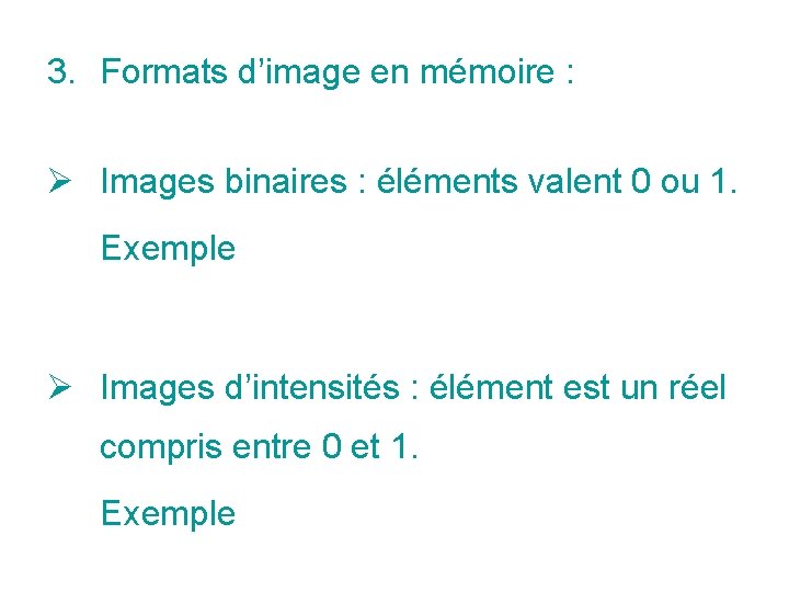 3. Formats d’image en mémoire : Ø Images binaires : éléments valent 0 ou 3. Formats d’image en mémoire : Ø Images binaires : éléments valent 0 ou