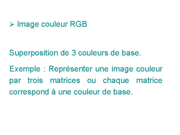 Ø Image couleur RGB Superposition de 3 couleurs de base. Exemple : Représenter une Ø Image couleur RGB Superposition de 3 couleurs de base. Exemple : Représenter une