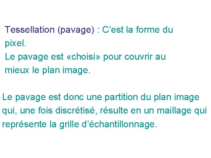 Tessellation (pavage) : C’est la forme du pixel. Le pavage est «choisi» pour Tessellation (pavage) : C’est la forme du pixel. Le pavage est «choisi» pour