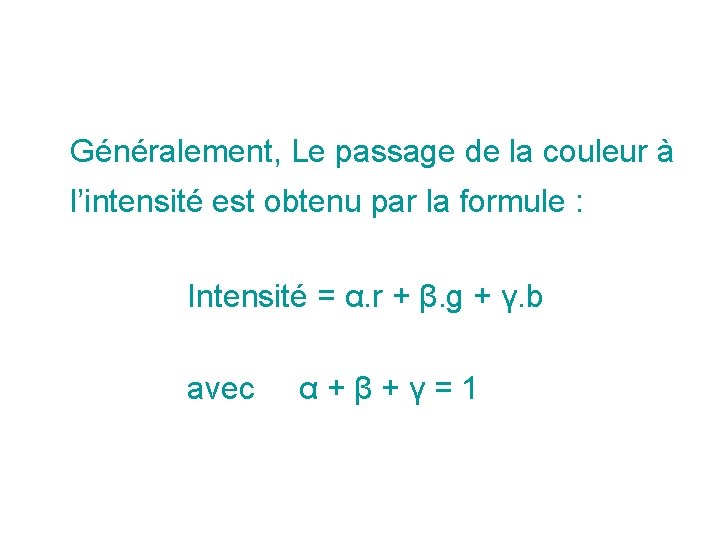 Généralement, Le passage de la couleur à l’intensité est obtenu par la formule : Généralement, Le passage de la couleur à l’intensité est obtenu par la formule :