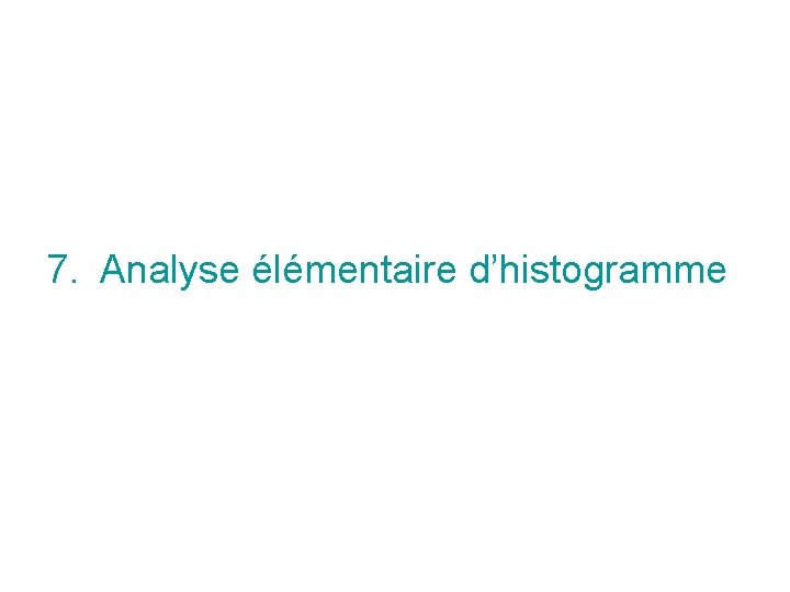 7. Analyse élémentaire d’histogramme 7. Analyse élémentaire d’histogramme