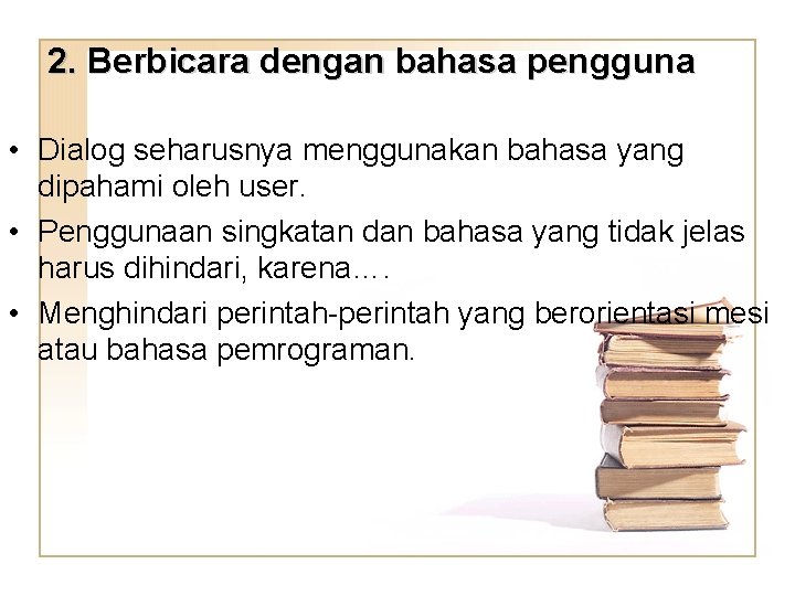 2. Berbicara dengan bahasa pengguna • Dialog seharusnya menggunakan bahasa yang dipahami oleh user. 2. Berbicara dengan bahasa pengguna • Dialog seharusnya menggunakan bahasa yang dipahami oleh user.