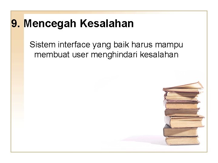 9. Mencegah Kesalahan Sistem interface yang baik harus mampu membuat user menghindari kesalahan 9. Mencegah Kesalahan Sistem interface yang baik harus mampu membuat user menghindari kesalahan