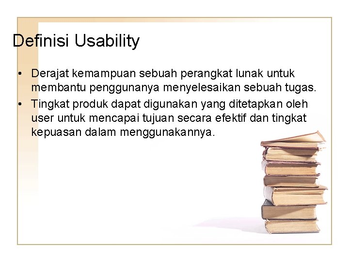 Definisi Usability • Derajat kemampuan sebuah perangkat lunak untuk membantu penggunanya menyelesaikan sebuah tugas.