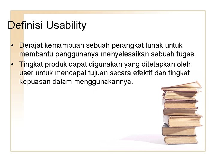 Definisi Usability • Derajat kemampuan sebuah perangkat lunak untuk membantu penggunanya menyelesaikan sebuah tugas. Definisi Usability • Derajat kemampuan sebuah perangkat lunak untuk membantu penggunanya menyelesaikan sebuah tugas.