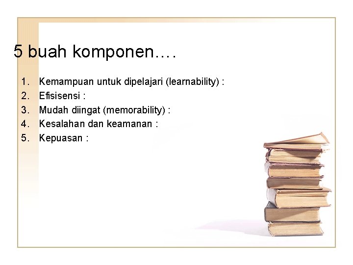 5 buah komponen…. 1. 2. 3. 4. 5. Kemampuan untuk dipelajari (learnability) : Efisisensi 5 buah komponen…. 1. 2. 3. 4. 5. Kemampuan untuk dipelajari (learnability) : Efisisensi
