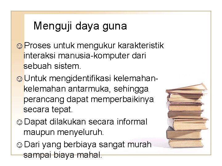 Menguji daya guna ☺Proses untuk mengukur karakteristik interaksi manusia-komputer dari sebuah sistem. ☺Untuk mengidentifikasi Menguji daya guna ☺Proses untuk mengukur karakteristik interaksi manusia-komputer dari sebuah sistem. ☺Untuk mengidentifikasi