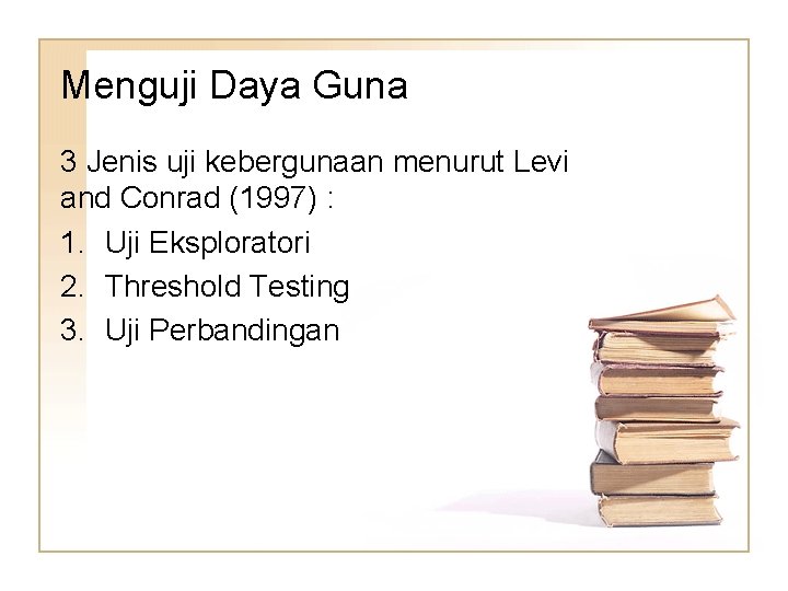 Menguji Daya Guna 3 Jenis uji kebergunaan menurut Levi and Conrad (1997) : 1. Menguji Daya Guna 3 Jenis uji kebergunaan menurut Levi and Conrad (1997) : 1.