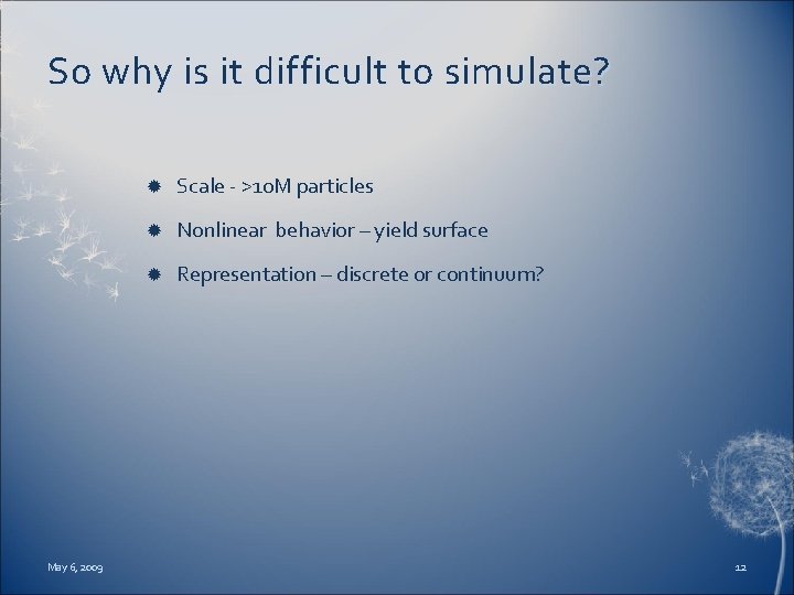 So why is it difficult to simulate? May 6, 2009 Scale - >10 M