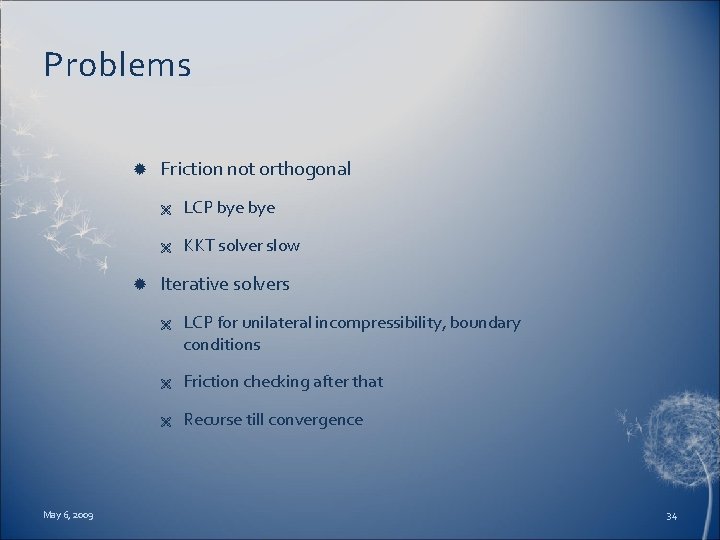 Problems Friction not orthogonal Ë LCP bye Ë KKT solver slow Iterative solvers Ë