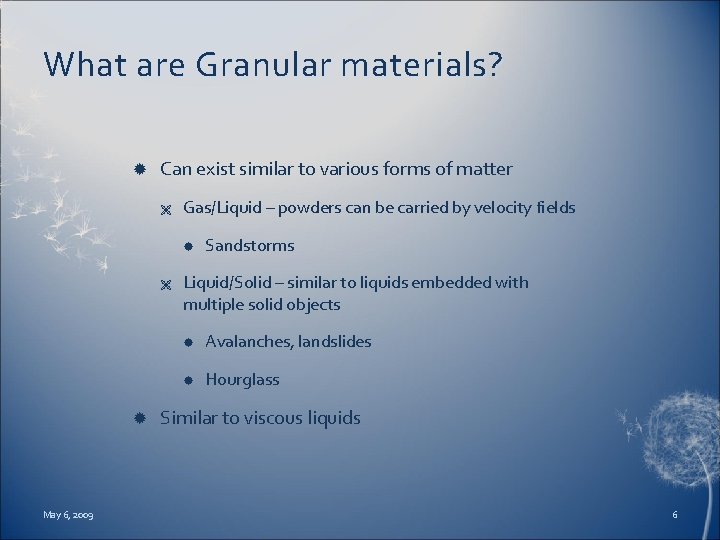 What are Granular materials? Can exist similar to various forms of matter Ë Gas/Liquid