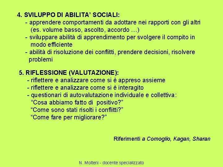 4. SVILUPPO DI ABILITA’ SOCIALI: - apprendere comportamenti da adottare nei rapporti con gli