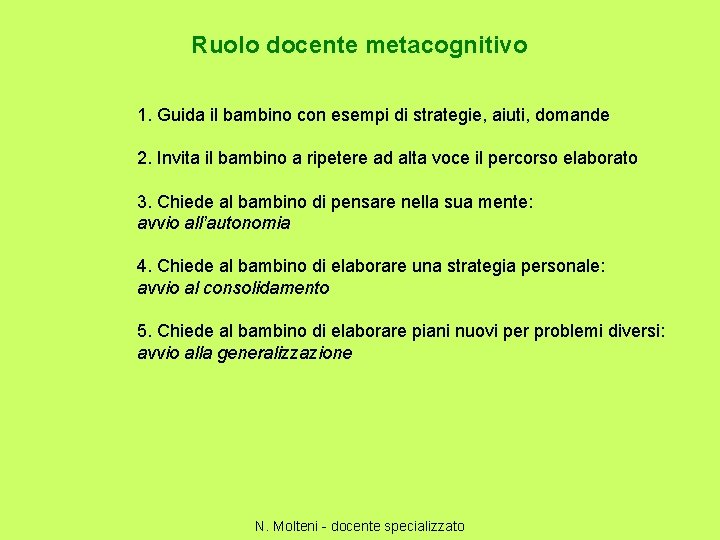 Ruolo docente metacognitivo 1. Guida il bambino con esempi di strategie, aiuti, domande 2.