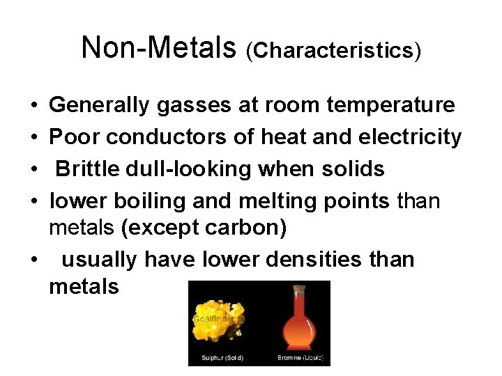 Non-Metals (Characteristics) • • Generally gasses at room temperature Poor conductors of heat and