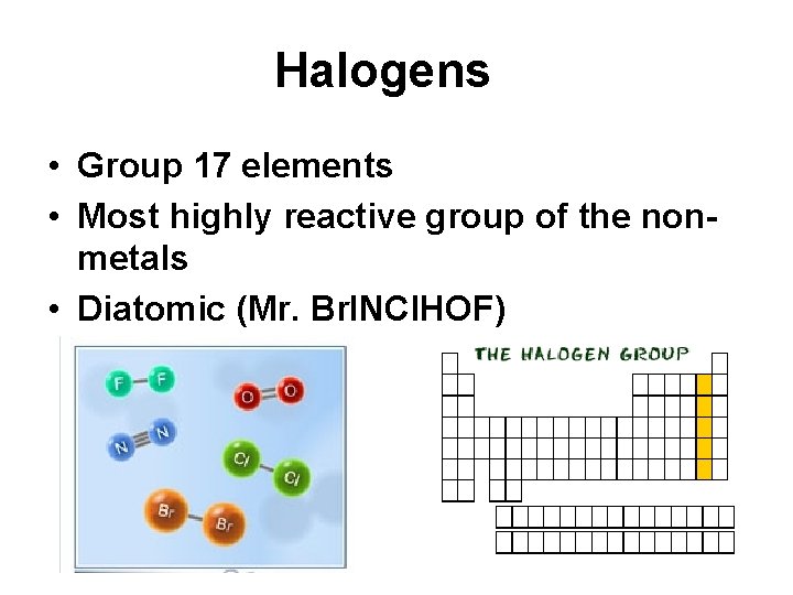 Halogens • Group 17 elements • Most highly reactive group of the nonmetals •