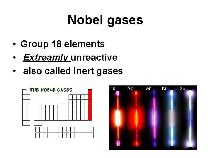 Nobel gases • Group 18 elements • Extreamly unreactive • also called Inert gases