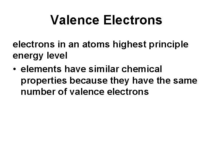 Valence Electrons electrons in an atoms highest principle energy level • elements have similar