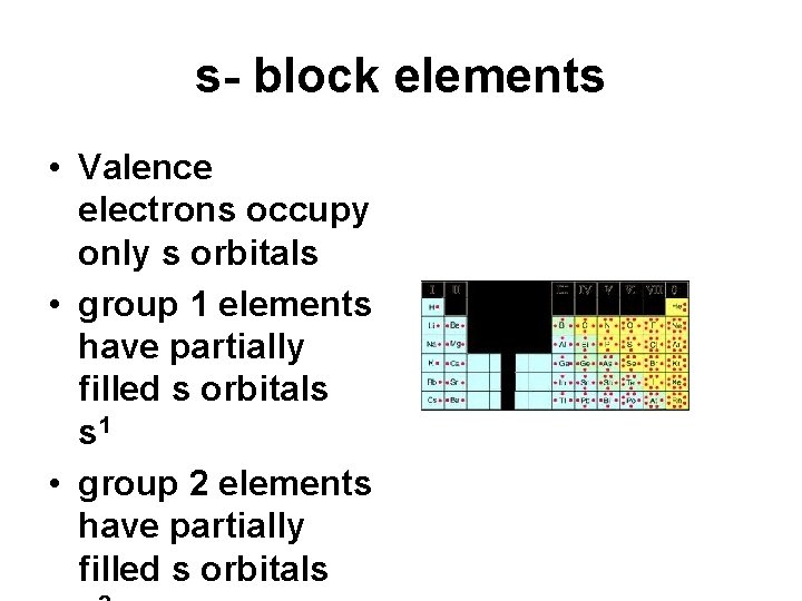 s- block elements • Valence electrons occupy only s orbitals • group 1 elements