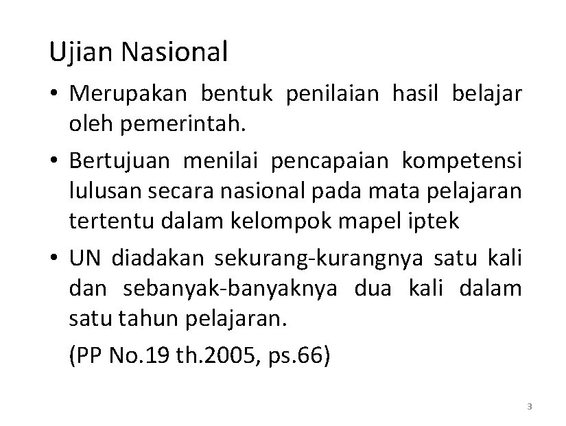 Ujian Nasional • Merupakan bentuk penilaian hasil belajar oleh pemerintah. • Bertujuan menilai pencapaian