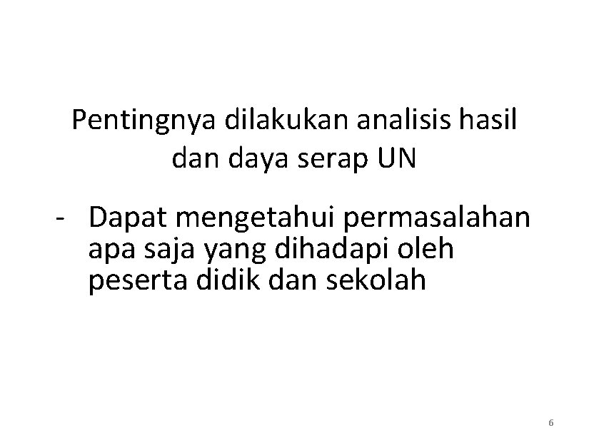 Pentingnya dilakukan analisis hasil dan daya serap UN - Dapat mengetahui permasalahan apa saja