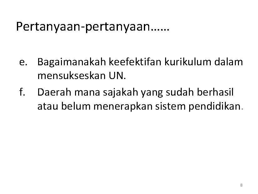 Pertanyaan-pertanyaan…… e. Bagaimanakah keefektifan kurikulum dalam mensukseskan UN. f. Daerah mana sajakah yang sudah