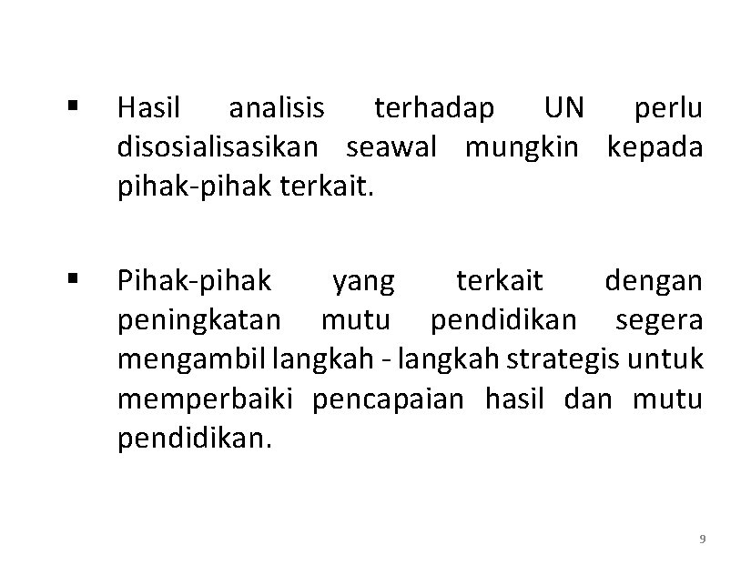 § Hasil analisis terhadap UN perlu disosialisasikan seawal mungkin kepada pihak-pihak terkait. § Pihak-pihak