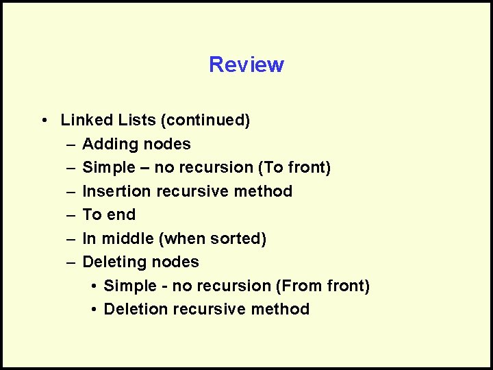 Review • Linked Lists (continued) – Adding nodes – Simple – no recursion (To