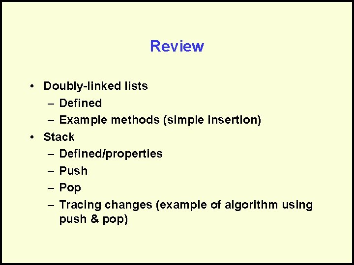 Review • Doubly-linked lists – Defined – Example methods (simple insertion) • Stack –