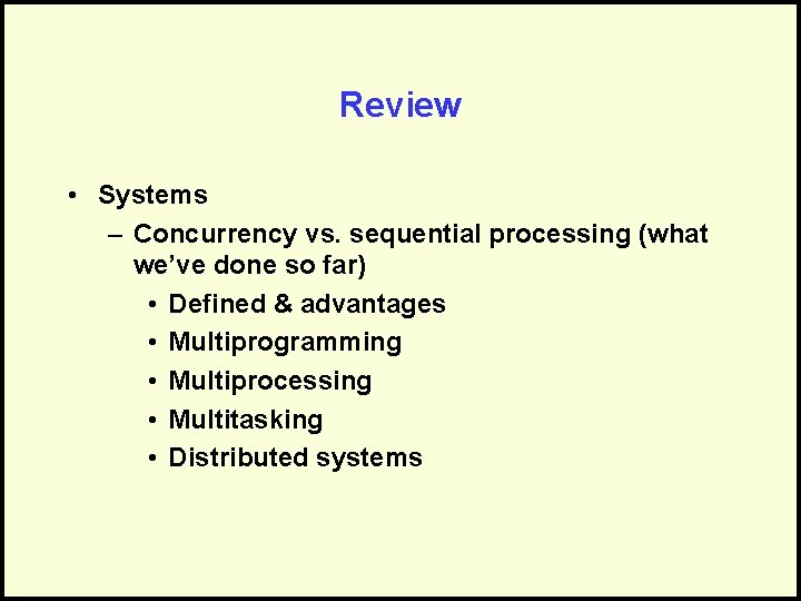 Review • Systems – Concurrency vs. sequential processing (what we’ve done so far) • Review • Systems – Concurrency vs. sequential processing (what we’ve done so far) •