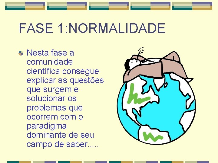 FASE 1: NORMALIDADE Nesta fase a comunidade científica consegue explicar as questões que surgem