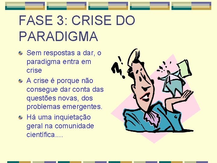 FASE 3: CRISE DO PARADIGMA Sem respostas a dar, o paradigma entra em crise