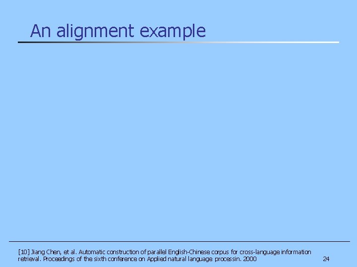 An alignment example [10] Jiang Chen, et al. Automatic construction of parallel English-Chinese corpus