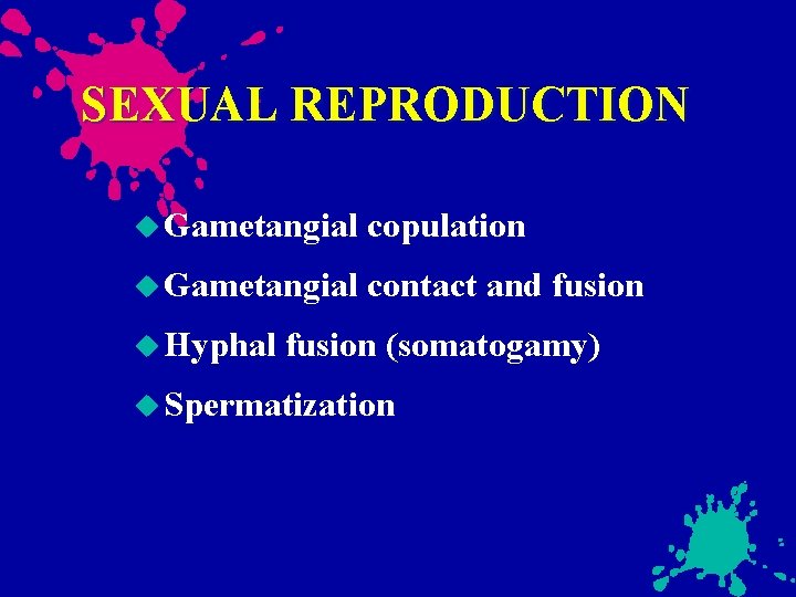 SEXUAL REPRODUCTION Gametangial copulation Gametangial contact and fusion Hyphal fusion (somatogamy) Spermatization 