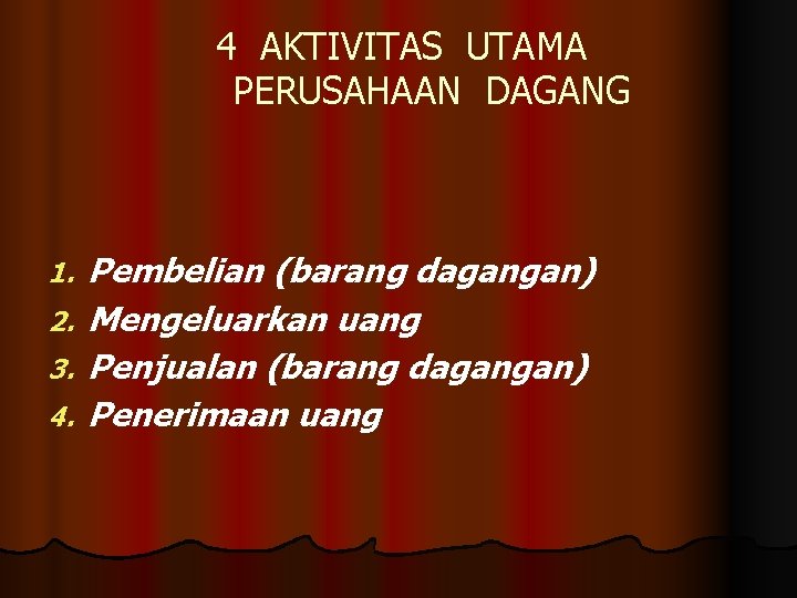 4 AKTIVITAS UTAMA PERUSAHAAN DAGANG Pembelian (barang dagangan) 2. Mengeluarkan uang 3. Penjualan (barang