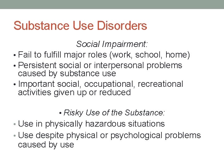 Substance Use Disorders Social Impairment: • Fail to fulfill major roles (work, school, home)