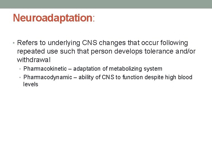 Neuroadaptation: • Refers to underlying CNS changes that occur following repeated use such that