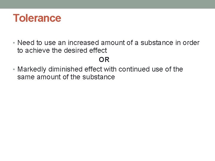 Tolerance • Need to use an increased amount of a substance in order to