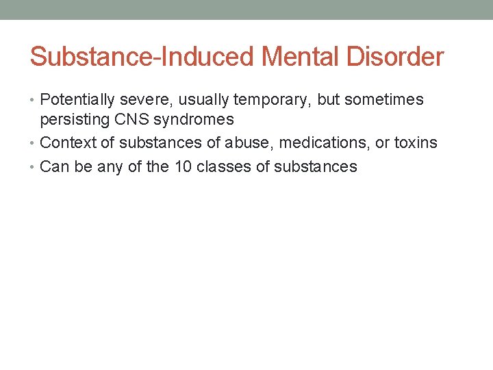 Substance-Induced Mental Disorder • Potentially severe, usually temporary, but sometimes persisting CNS syndromes •