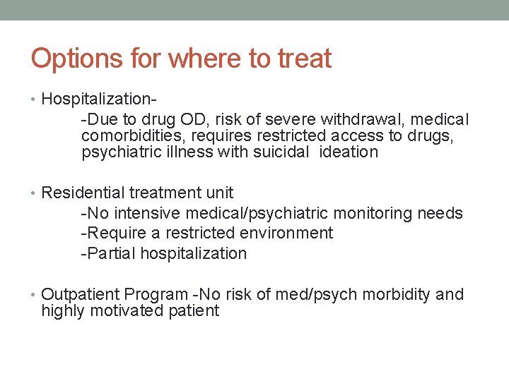 Options for where to treat • Hospitalization- -Due to drug OD, risk of severe