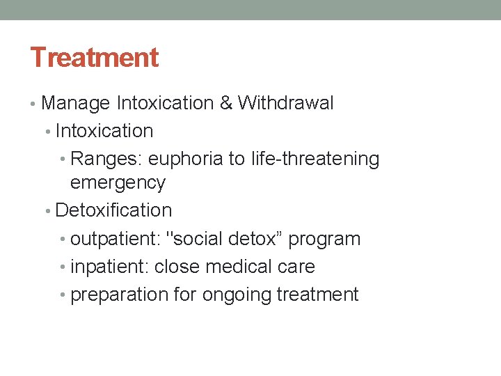 Treatment • Manage Intoxication & Withdrawal • Intoxication • Ranges: euphoria to life-threatening emergency