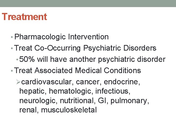 Treatment • Pharmacologic Intervention • Treat Co-Occurring Psychiatric Disorders • 50% will have another