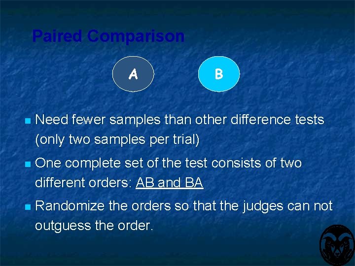 Paired Comparison A B n Need fewer samples than other difference tests (only two